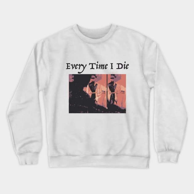 Every Time I Die Crewneck Sweatshirt by Daniel Cantrell